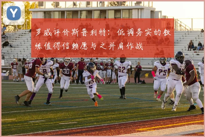 罗威评价斯普利特：低调务实的教练值得信赖愿与之并肩作战