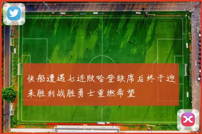 快船遭遇七连败哈登缺席后终于迎来胜利战胜勇士重燃希望