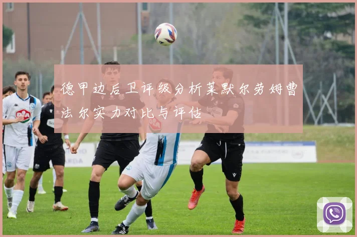 德甲边后卫评级分析莱默尔劳姆曹法尔实力对比与评估