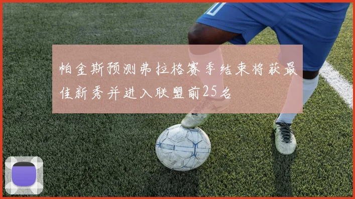 帕金斯预测弗拉格赛季结束将获最佳新秀并进入联盟前25名